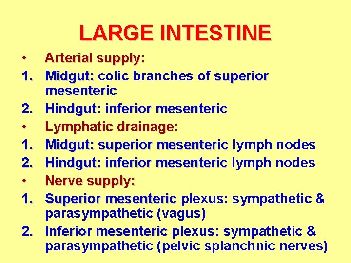 LARGE INTESTINE • Arterial supply: 1. Midgut: colic branches of superior mesenteric 2. Hindgut: