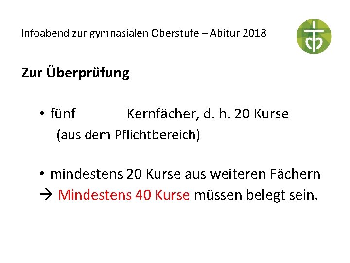 Infoabend zur gymnasialen Oberstufe – Abitur 2018 Zur Überprüfung • fünf Kernfächer, d. h.