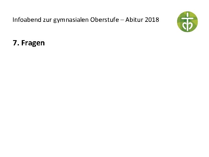 Infoabend zur gymnasialen Oberstufe – Abitur 2018 7. Fragen 