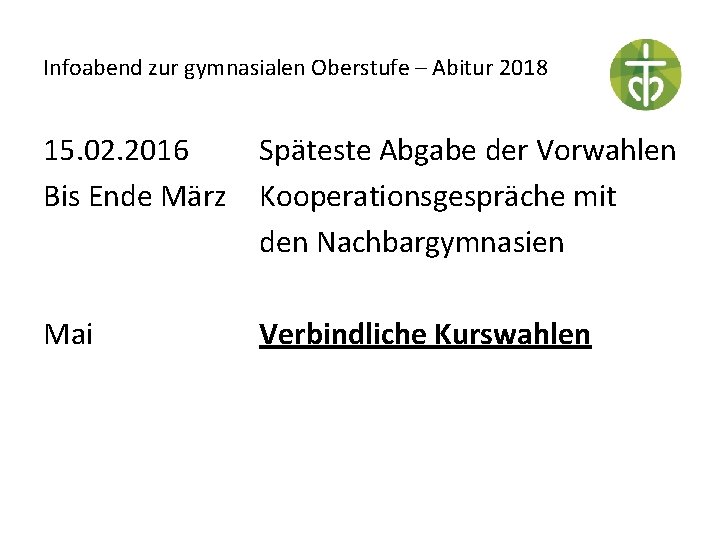 Infoabend zur gymnasialen Oberstufe – Abitur 2018 15. 02. 2016 Bis Ende März Späteste