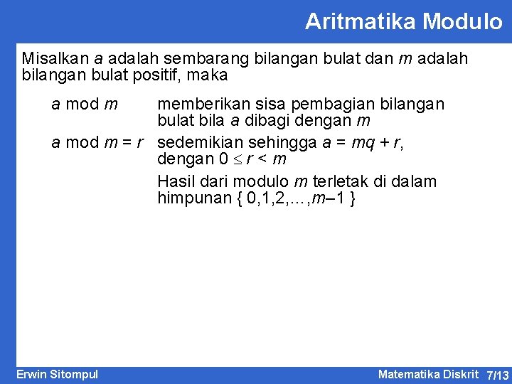 Aritmatika Modulo Misalkan a adalah sembarang bilangan bulat dan m adalah bilangan bulat positif,