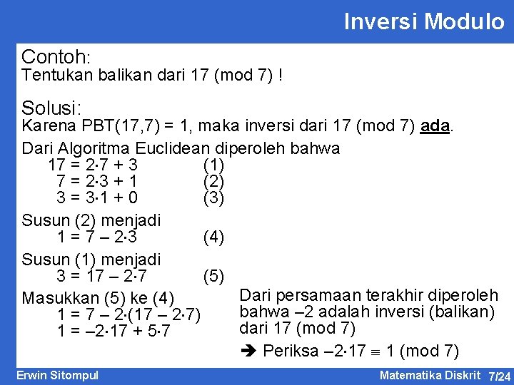 Inversi Modulo Contoh: Tentukan balikan dari 17 (mod 7) ! Solusi: Karena PBT(17, 7)