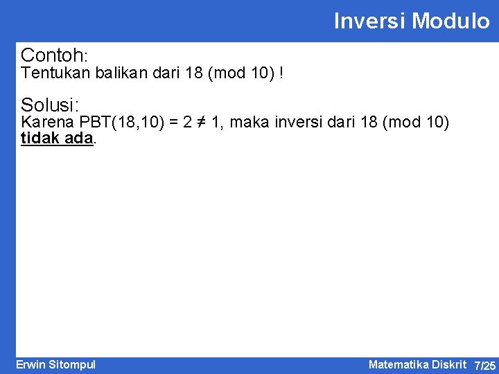 Inversi Modulo Contoh: Tentukan balikan dari 18 (mod 10) ! Solusi: Karena PBT(18, 10)