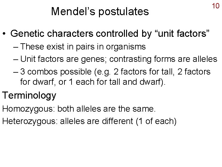 Mendel’s postulates 10 • Genetic characters controlled by “unit factors” – These exist in