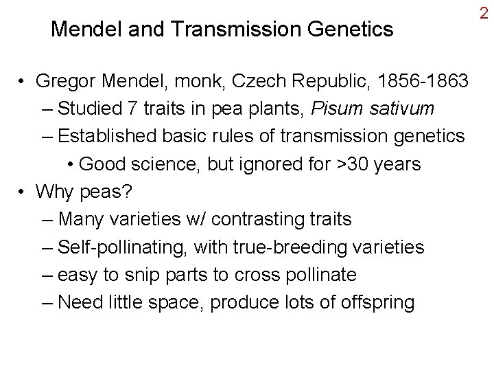 Mendel and Transmission Genetics • Gregor Mendel, monk, Czech Republic, 1856 -1863 – Studied