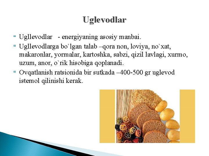 Uglevodlar Ugllevodlar - energiyaning asosiy manbai. Ugllevodlarga bo`lgan talab –qora non, loviya, no`xat, makaronlar,