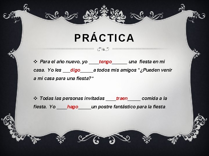 PRÁCTICA v Para el año nuevo, yo ____tengo______ una fiesta en mi casa. Yo