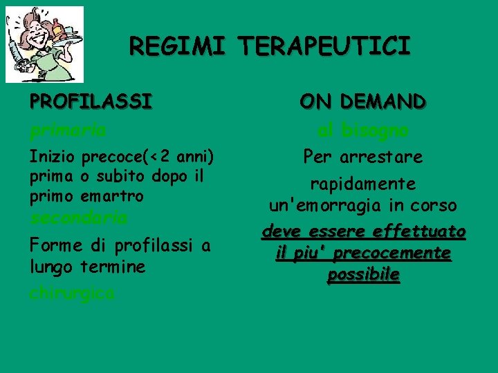 REGIMI TERAPEUTICI PROFILASSI primaria Inizio precoce(<2 anni) prima o subito dopo il primo emartro