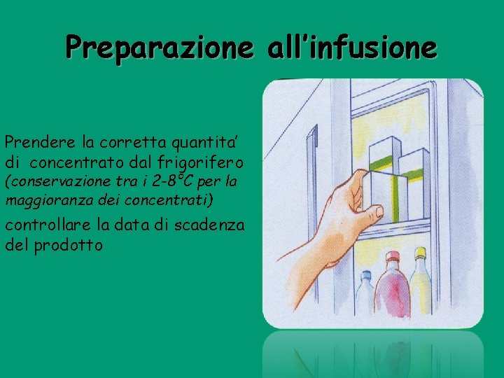 Preparazione all’infusione Prendere la corretta quantita’ di concentrato dal frigorifero (conservazione tra i 2