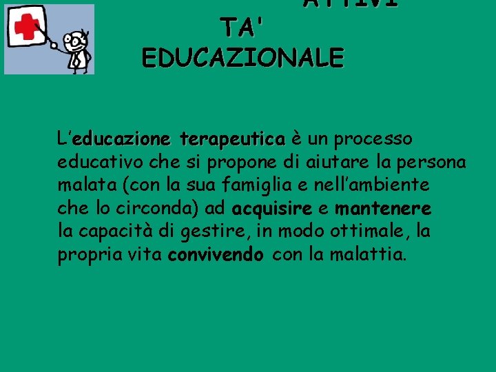 ATTIVI TA' EDUCAZIONALE L’educazione terapeutica è un processo educativo che si propone di aiutare