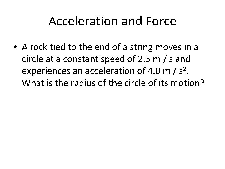 Acceleration and Force • A rock tied to the end of a string moves