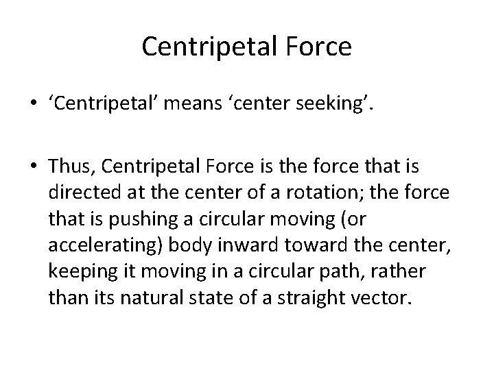 Centripetal Force • ‘Centripetal’ means ‘center seeking’. • Thus, Centripetal Force is the force