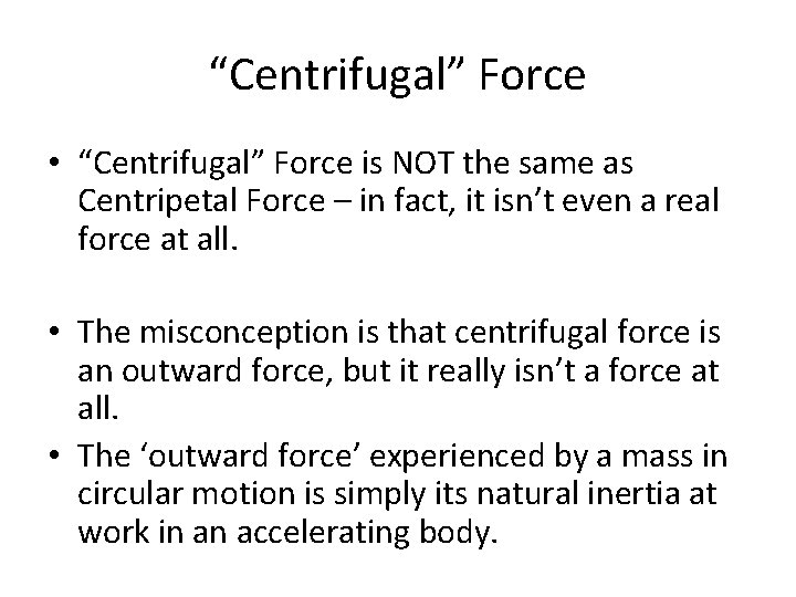 “Centrifugal” Force • “Centrifugal” Force is NOT the same as Centripetal Force – in
