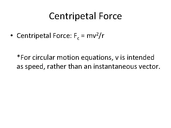 Centripetal Force • Centripetal Force: Fc = mv 2/r *For circular motion equations, v