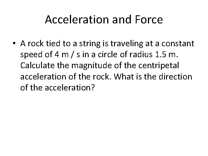 Acceleration and Force • A rock tied to a string is traveling at a