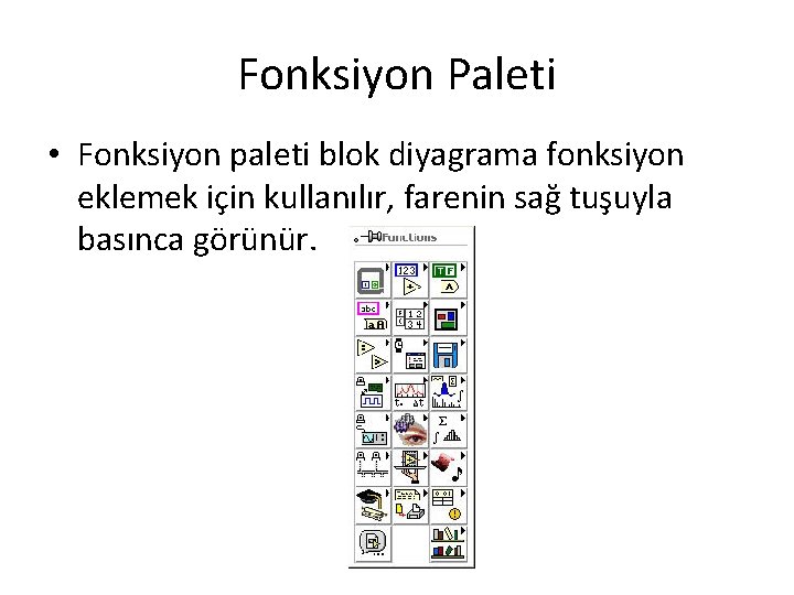 Fonksiyon Paleti • Fonksiyon paleti blok diyagrama fonksiyon eklemek için kullanılır, farenin sağ tuşuyla