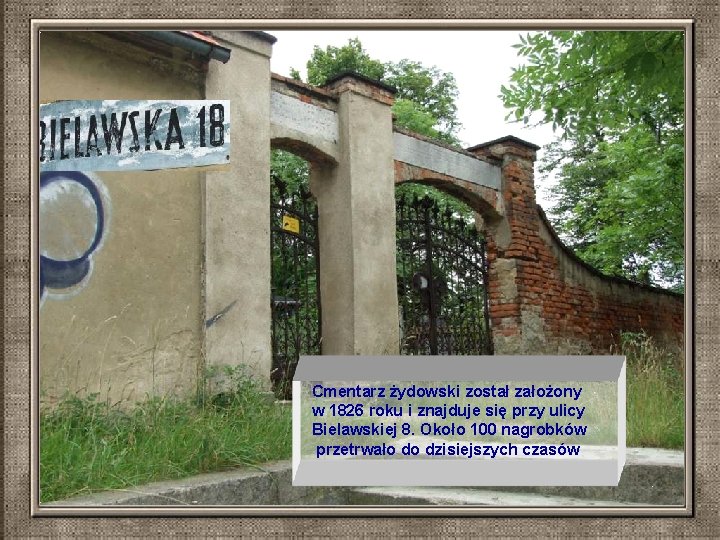 Cmentarz żydowski został założony w 1826 roku i znajduje się przy ulicy Bielawskiej 8.