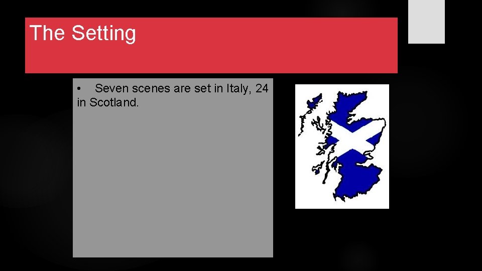The Setting • Seven scenes are set in Italy, 24 in Scotland. 