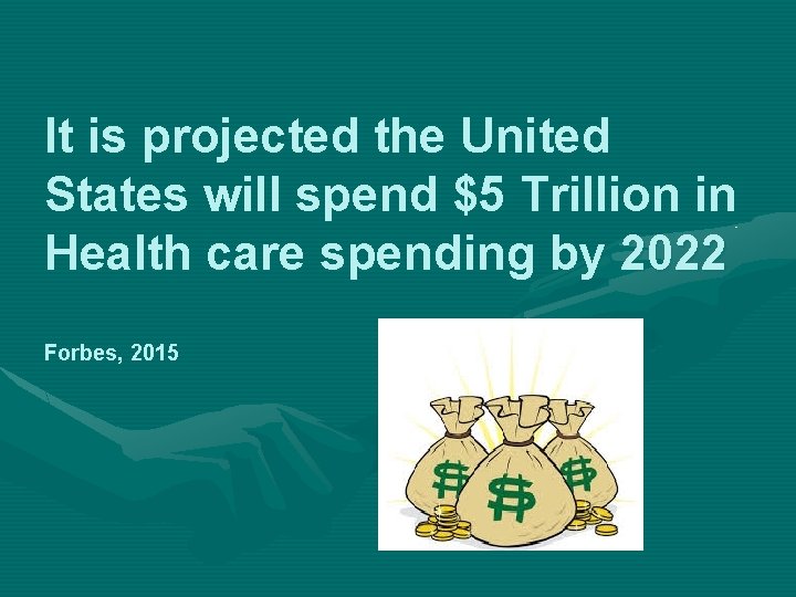 It is projected the United States will spend $5 Trillion in Health care spending