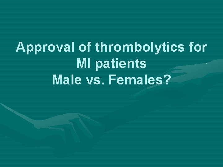 Approval of thrombolytics for MI patients Male vs. Females? 