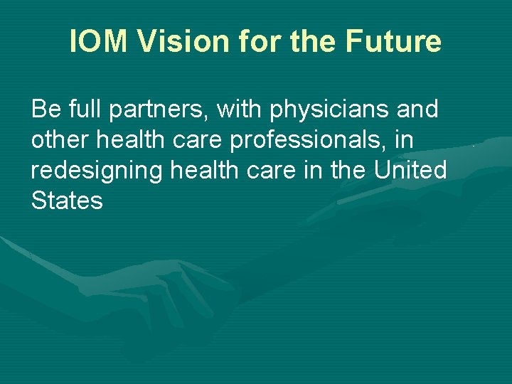 IOM Vision for the Future Be full partners, with physicians and other health care