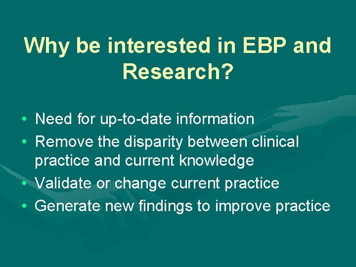 Why be interested in EBP and Research? • Need for up-to-date information • Remove