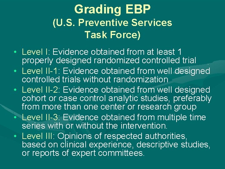 Grading EBP (U. S. Preventive Services Task Force) • Level I: Evidence obtained from