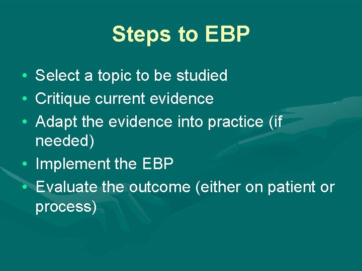 Steps to EBP • • • Select a topic to be studied Critique current