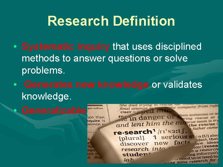 Research Definition • Systematic inquiry that uses disciplined methods to answer questions or solve