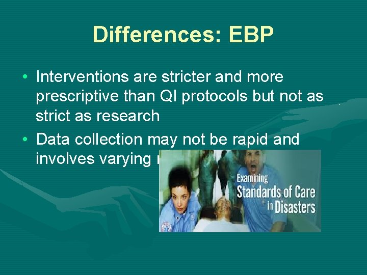Differences: EBP • Interventions are stricter and more prescriptive than QI protocols but not