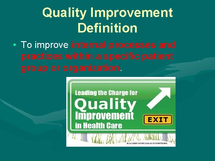 Quality Improvement Definition • To improve internal processes and practices within a specific patient