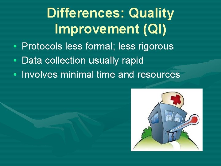 Differences: Quality Improvement (QI) • • • Protocols less formal; less rigorous Data collection