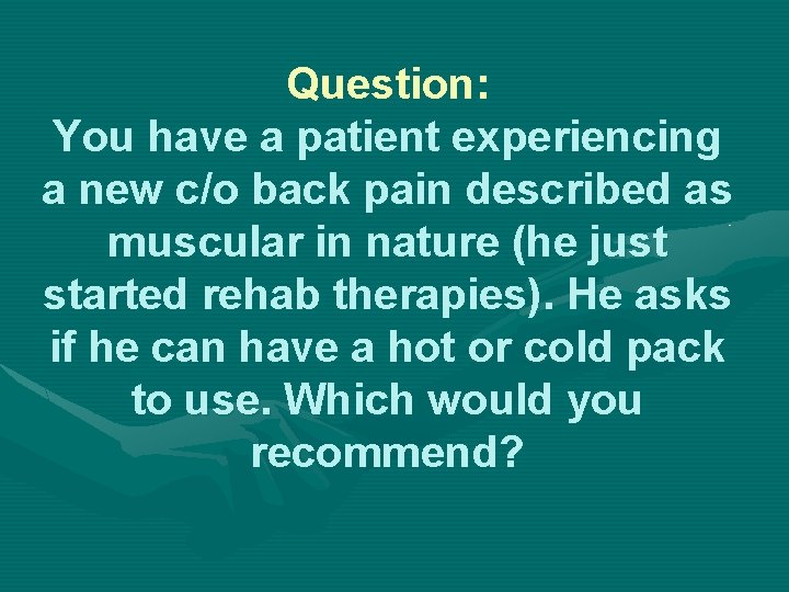 Question: You have a patient experiencing a new c/o back pain described as muscular