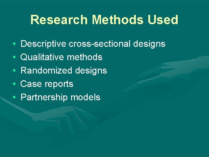 Research Methods Used • • • Descriptive cross-sectional designs Qualitative methods Randomized designs Case