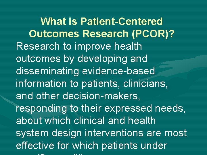 What is Patient-Centered Outcomes Research (PCOR)? Research to improve health outcomes by developing and