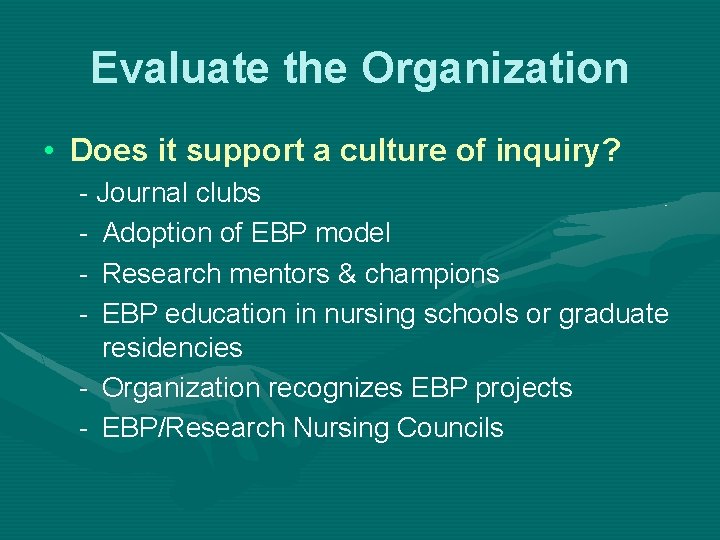 Evaluate the Organization • Does it support a culture of inquiry? - Journal clubs