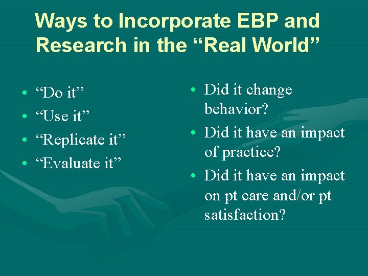 Ways to Incorporate EBP and Research in the “Real World” • • “Do it”