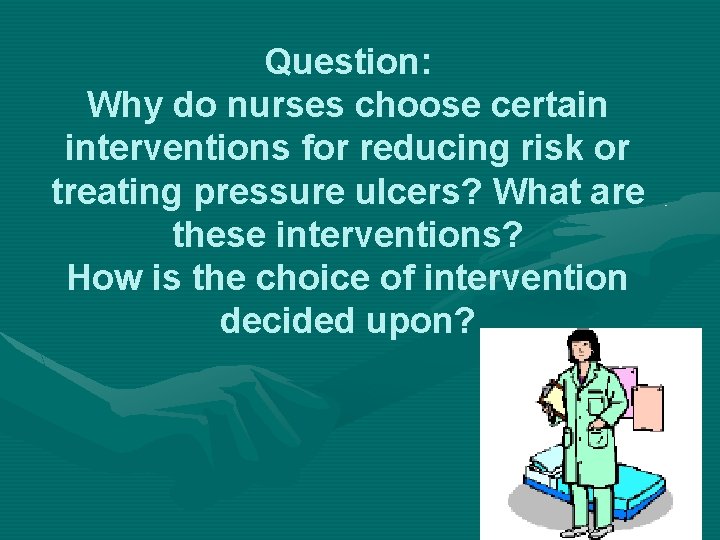 Question: Why do nurses choose certain interventions for reducing risk or treating pressure ulcers?
