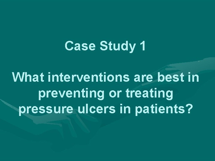 Case Study 1 What interventions are best in preventing or treating pressure ulcers in