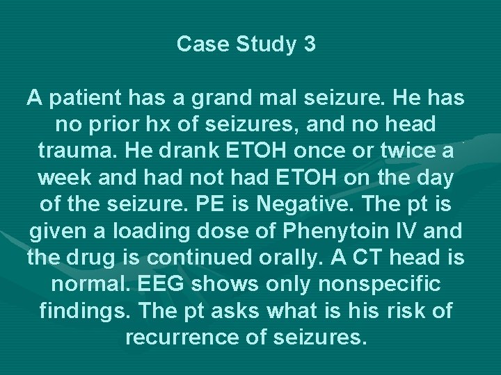Case Study 3 A patient has a grand mal seizure. He has no prior
