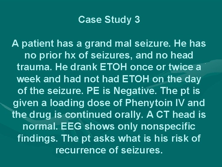 Case Study 3 A patient has a grand mal seizure. He has no prior