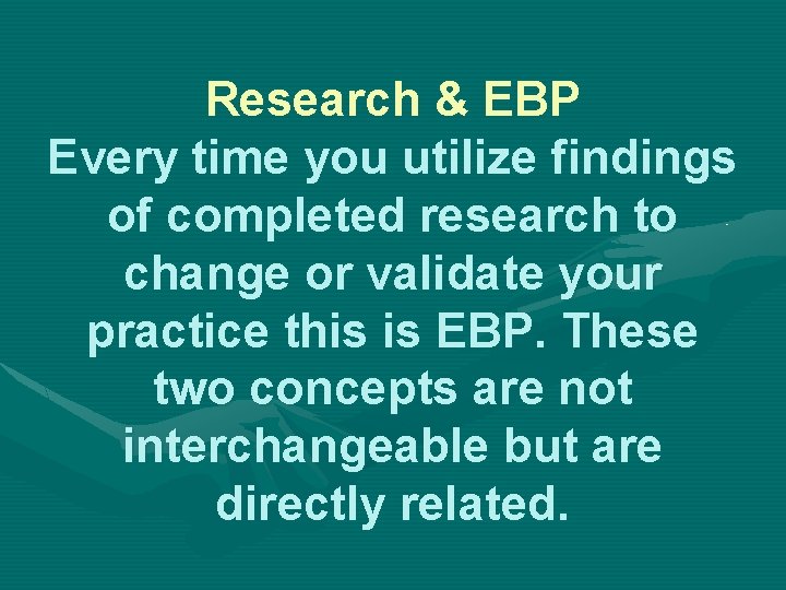 Research & EBP Every time you utilize findings of completed research to change or