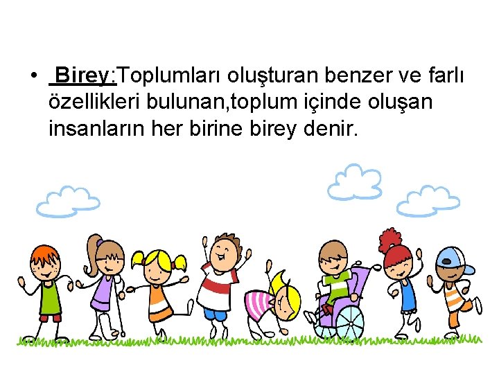  • Birey: Toplumları oluşturan benzer ve farlı özellikleri bulunan, toplum içinde oluşan insanların