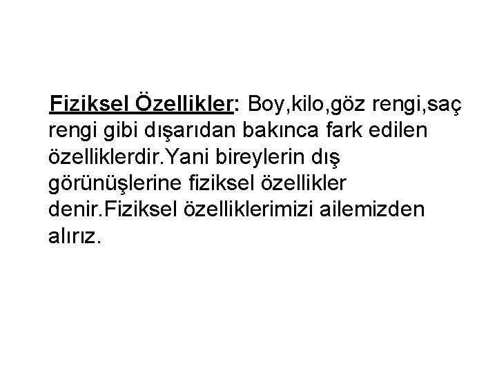 Fiziksel Özellikler: Boy, kilo, göz rengi, saç rengi gibi dışarıdan bakınca fark edilen özelliklerdir.