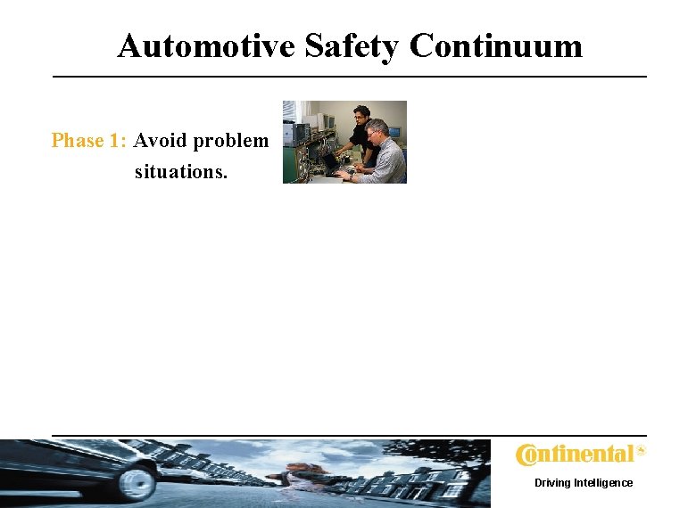 Automotive Safety Continuum Phase 1: Avoid problem situations. Driving Intelligence 
