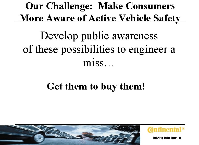 Our Challenge: Make Consumers More Aware of Active Vehicle Safety Develop public awareness of