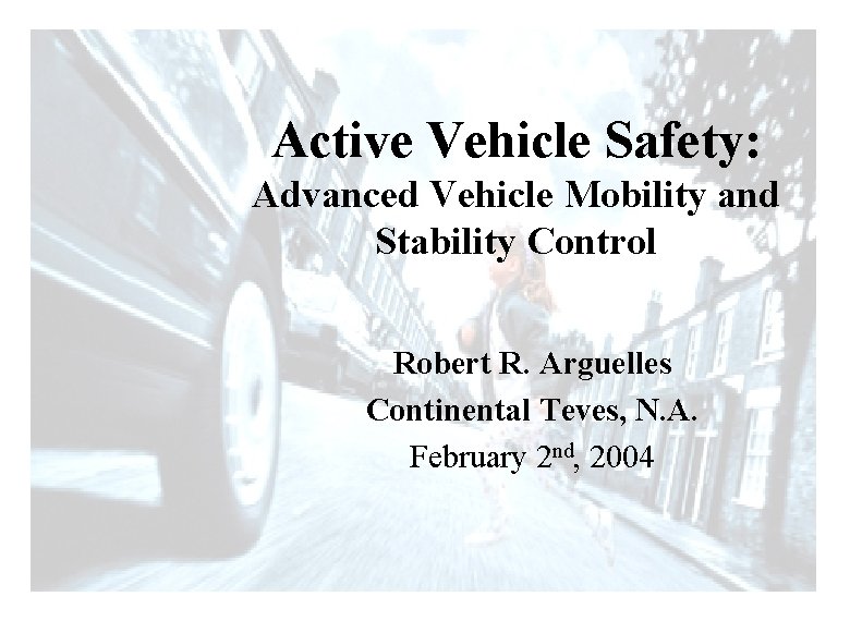 Active Vehicle Safety: Advanced Vehicle Mobility and Stability Control Robert R. Arguelles Continental Teves,