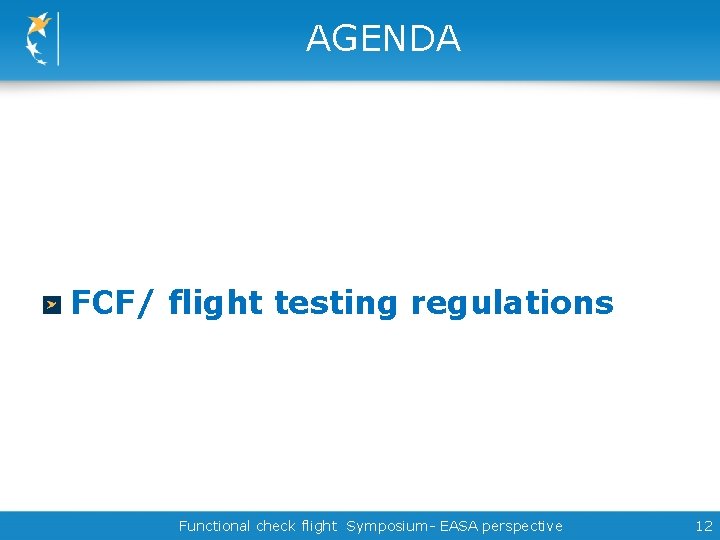 AGENDA FCF/ flight testing regulations Functional check flight Symposium- EASA perspective 12 