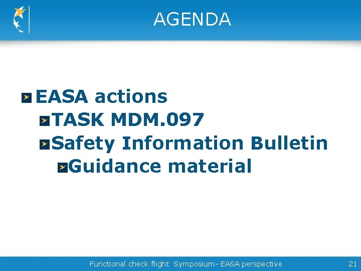 AGENDA EASA actions TASK MDM. 097 Safety Information Bulletin Guidance material Functional check flight