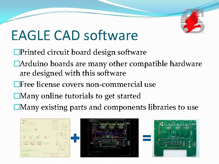 EAGLE CAD software �Printed circuit board design software �Arduino boards are many other compatible
